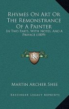 Rhymes on Art or the Remonstrance of a Painter: In Two Parts, with Notes, and a Preface (1809)