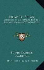 How to Speak: Designed as a Textbook for the Business Man and Woman (1918)