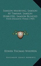 Samson Marrying, Samson at Timnah, Samson Hybristes, Samson Blinded: Four Dramatic Poems (1905)