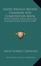 Short French Review Grammar and Composition Book: With Everyday Idiom Drill and Conversational Practice (1920)