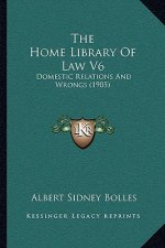 The Home Library of Law V6: Domestic Relations and Wrongs (1905)