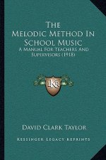 The Melodic Method in School Music: A Manual for Teachers and Supervisors (1918)