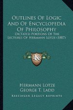 Outlines of Logic and of Encyclopedia of Philosophy: Dictated Portions of the Lectures of Hermann Lotze (1887)