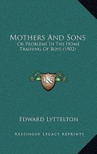 Mothers and Sons: Or Problems in the Home Training of Boys (1902)
