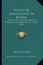 Poems or Amusements in Rhyme: Written at Various Periods, Between the Years 1815 and 1845 (1845)