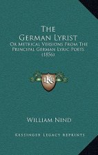 The German Lyrist: Or Metrical Versions from the Principal German Lyric Poets (1856)