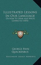 Illustrated Lessons in Our Language: Or How to Speak and Write Correctly (1876)