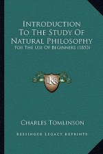 Introduction to the Study of Natural Philosophy: For the Use of Beginners (1853)