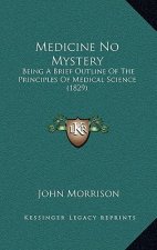 Medicine No Mystery: Being a Brief Outline of the Principles of Medical Science (1829)