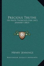 Precious Truths: Or Happy Thoughts for Life's Journey (1863)
