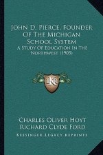 John D. Pierce, Founder of the Michigan School System: A Study of Education in the Northwest (1905)