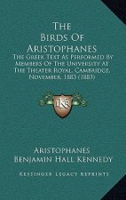 The Birds of Aristophanes: The Greek Text as Performed by Members of the University at the Theater Royal, Cambridge, November, 1883 (1883)