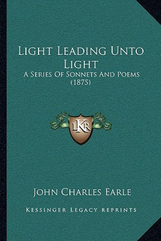 Light Leading Unto Light: A Series of Sonnets and Poems (1875)