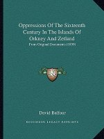 Oppressions of the Sixteenth Century in the Islands of Orkney and Zetland: From Original Documents (1859)