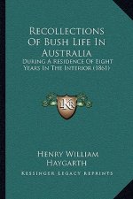 Recollections of Bush Life in Australia: During a Residence of Eight Years in the Interior (1861)