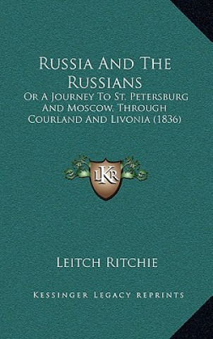 Russia and the Russians: Or a Journey to St. Petersburg and Moscow, Through Courland and Livonia (1836)