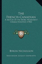 The French-Canadian: A Sketch of His More Prominent Characteristics (1902)