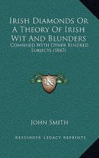 Irish Diamonds or a Theory of Irish Wit and Blunders: Combined with Other Kindred Subjects (1847)