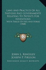 Laws and Practice of All Nations and Governments Relating to Patents for Inventions: With Tables of Fees and Forms (1848)