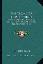 On Terms of Communion: With a Particular View to the Case of the Baptists and Pedobaptists (1816)
