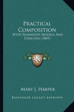 Practical Composition: With Numerous Models and Exercises (1869)