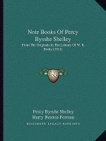 Note Books of Percy Bysshe Shelley: From the Originals in the Library of W. K. Bixby (1911)
