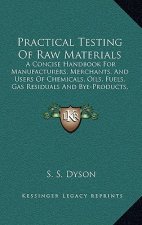 Practical Testing of Raw Materials: A Concise Handbook for Manufacturers, Merchants, and Users of Chemicals, Oils, Fuels, Gas Residuals and Bye-Produc