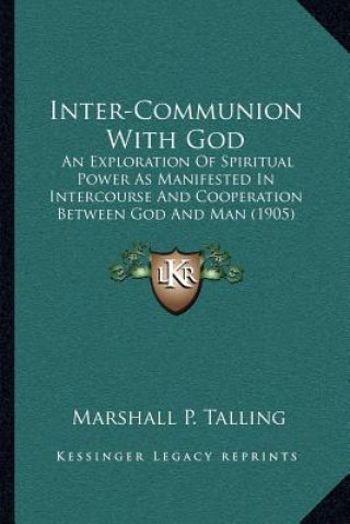 Inter-Communion with God: An Exploration of Spiritual Power as Manifested in Intercourse and Cooperation Between God and Man (1905)