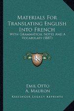 Materials for Translating English Into French: With Grammatical Notes and a Vocabulary (1887)
