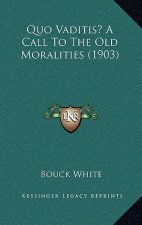 Quo Vaditis? a Call to the Old Moralities (1903)