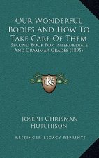 Our Wonderful Bodies and How to Take Care of Them: Second Book for Intermediate and Grammar Grades (1895)