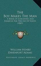 The Boy Makes the Man: A Book of Anecdotes and Examples for the Use of Youth (1867)
