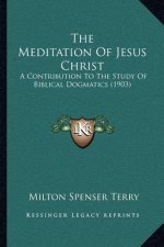 The Meditation of Jesus Christ: A Contribution to the Study of Biblical Dogmatics (1903)