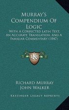 Murray's Compendium of Logic: With a Corrected Latin Text, an Accurate Translation, and a Familiar Commentary (1847)