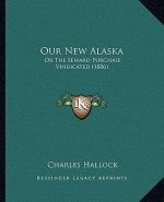 Our New Alaska: Or the Seward Purchase Vindicated (1886)