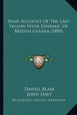 Some Account of the Last Yellow Fever Epidemic of British Guiana (1850)