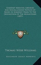 Somerset Medieval Libraries and Miscellaneous Notices of Books in Somerset Prior to the Dissolution of the Monasteries (1897)
