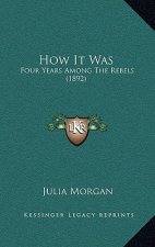 How It Was: Four Years Among The Rebels (1892)