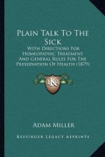 Plain Talk to the Sick: With Directions for Homeopathic Treatment and General Rules for the Preservation of Health (1879)