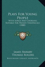Plays for Young People: With Songs and Choruses, Suitable for Private Theatricals (1880)