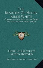 The Beauties of Henry Kirke White: Consisting of Selections from His Poetry and Prose (1827)