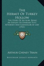 The Hermit Of Turkey Hollow: The Story Of An Alibi, Being An Exploit Of Ephraim Tutt, Attorney And Counselor At Law (1921)
