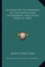 Lectures on the Progress of Civilization and Government, and Other Subjects (1851)