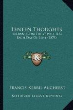Lenten Thoughts: Drawn from the Gospel for Each Day of Lent (1873)