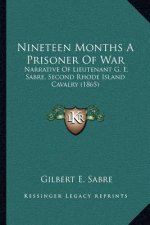 Nineteen Months a Prisoner of War: Narrative of Lieutenant G. E. Sabre, Second Rhode Island Cavalry (1865)