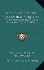 Notes of Lessons on Moral Subjects: A Handbook for Teachers in Elementary Schools (1906)
