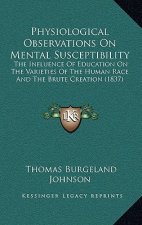 Physiological Observations on Mental Susceptibility: The Influence of Education on the Varieties of the Human Race and the Brute Creation (1837)