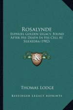 Rosalynde: Euphues Golden Legacy, Found After His Death in His Cell at Silexedra (1902)