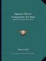 Japanese Flower Arrangement, Ike-Bana: Applied to Western Needs (1913)