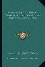 Manual of the Minor Gynecological Operations and Appliances (1883)